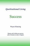 Success: Quotivational Living di Wayne Klausing edito da Booksurge Publishing