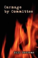 Carnage By Committee di Bill Bottoms edito da Publishamerica