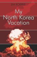 My North Korea Vacation di Jim Koepke edito da PUBLISHAMERICA