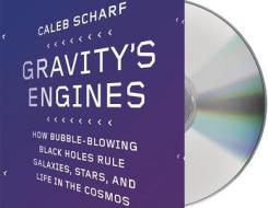 Gravity's Engines: How Bubble-Blowing Black Holes Rule Galaxies, Stars, and Life in the Cosmos di Caleb Scharf edito da MacMillan Audio