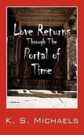 Love Returns Through The Portal Of Time di K S Michaels edito da Outskirts Press