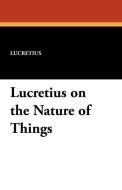 Lucretius on the Nature of Things di Lucretius edito da Wildside Press