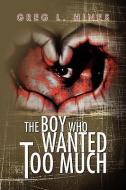 The Boy Who Wanted Too Much di Greg L Hines edito da Xlibris Corporation