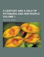 A Century And A Half Of Pittsburg And Her People (volume 1) di John Newton Boucher edito da General Books Llc