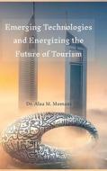 Emerging Technologies and Energizing the Future of Tourism di Alaa M. Momani edito da Lulu.com