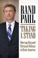 Taking a Stand: Moving Beyond Partisan Politics to Unite America di Rand Paul edito da CTR STREET