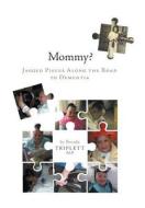 Mommy?: Jagged Pieces Along the Road to Dementia di Dr Brenda Triplett edito da FRIESENPR
