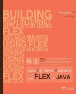 Building Rich Internet Applications Using Flex and Java: Reform Enterprise Java Web Applications with Flash View Layer. Develop Cross-Platform Web and di Jonathan Suh edito da Createspace