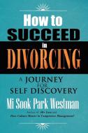 How To Succeed In Divorcing di Mi Sook Park Westman edito da Xlibris