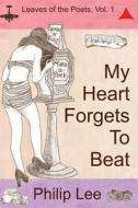 My Heart Forgets to Beat: Leaves of the Poets di Philip Lee edito da Createspace