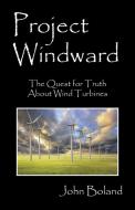 Project Windward: The Quest for Truth about Wind Turbines di John Boland edito da OUTSKIRTS PR