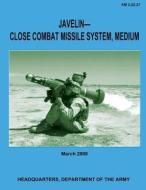 Javelin-Close Combat Missile System, Medium (FM 3-22.37) di Department Of the Army edito da Createspace