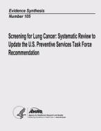 Screening for Lung Cancer: Systematic Review to Update the U.S. Preventive Services Task Force Recommendation: Evidence Synthesis Number 105 di U. S. Department of Heal Human Services, Agency for Healthcare Resea And Quality edito da Createspace