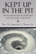 Kept Up in the Pit di Rev Dr Lawrence C. Brown Sr edito da Xlibris