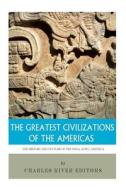 The Greatest Civilizations of the Americas: The History and Culture of the Maya, Aztec, and Inca di Charles River Editors edito da Createspace