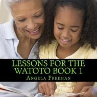 Lessons for the Watoto Book 1: Proverbs for Afrikan Children di Angela Freeman edito da Createspace