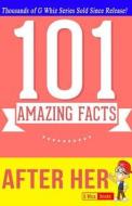 After Her - 101 Amazing Facts: Fun Facts and Trivia Tidbits di G. Whiz edito da Createspace