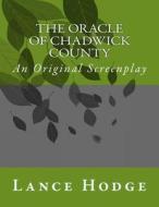 The Oracle of Chadwick County, an Original Screenplay di Lance Hodge edito da Createspace