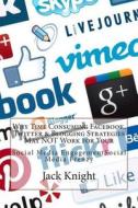 Why Time Consuming Facebook, Twitter & Blogging Strategies May Not Work for Your: Social Media Engagementsocial Media Frenzy di Jack I. Knight edito da Createspace