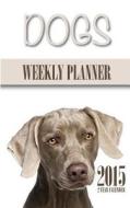 Dogs Weekly Planner 2015: 2 Year Calendar di James Bates edito da Createspace