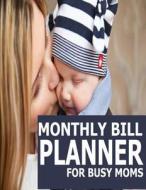 Monthly Bill Planner for Busy Moms di Pat L. Steele edito da Createspace