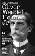 The Delaplaine Oliver Wendell Holmes, Jr. - His Essential Quotations di Andrew Delaplaine edito da Createspace