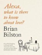 Alexa, What Is There To Know About Love? di Brian Bilston edito da Pan Macmillan