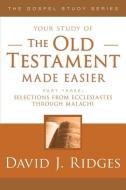 The Old Testament Made Easier Part 3: Selections from Ecclesiastes Through Malachi di David J. Ridges edito da CEDAR FORT INC