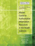 The Medical Library Association's Master Guide to Authoritative Information Resources in the Health Sciences di Carrigan Thompson edito da American Library Association