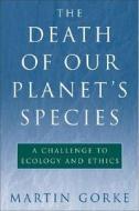 The Death of Our Planet's Species: A Challenge to Ecology and Ethics di Martin Gorke edito da Island Press