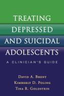 Treating Depressed and Suicidal Adolescents: A Clinician's Guide di David A. Brent, Kimberly D. Poling, Tina R. Goldstein edito da GUILFORD PUBN