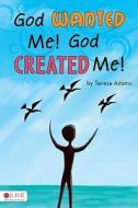 God Wanted Me! God Created Me! di Teresa Adams edito da Tate Publishing & Enterprises