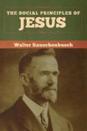 The Social Principles of Jesus di Walter Rauschenbusch edito da Bibliotech Press