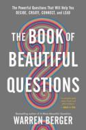 The Book of Beautiful Questions: The Powerful Questions That Will Help You Decide, Create, Connect, and Lead di Warren Berger edito da BLOOMSBURY