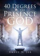 40 Degrees in the Presence of God di Amess N. Jer edito da Tate Publishing Company