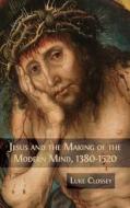 Jesus and the Making of the Modern Mind, 1380-1520 di Luke Clossey edito da Open Book Publishers