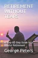 Retirement Without Tears: A Step-By-Step Guide to a Blissful Retirement di David Bryan, George Peters edito da INDEPENDENTLY PUBLISHED