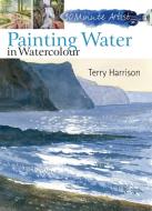 30 Minute Artist: Painting Water in Watercolour di Terry Harrison edito da Search Press Ltd