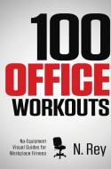 100 Office Workouts: No Equipment, No-Sweat, Fitness Mini-Routines You Can Do At Work. di N. Rey edito da NEW LINE PUB
