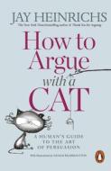How to Argue with a Cat di Jay Heinrichs edito da Penguin Books Ltd (UK)