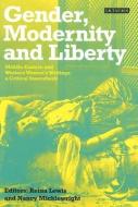 Gender, Modernity and Liberty: Middle Eastern and Western Women's Writings, a Critical Sourcebook di Reina Lewis, Nancy Micklewright edito da PAPERBACKSHOP UK IMPORT