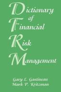 The Dictionary of Financial Risk Management di Gary L. Gastineau, Mark P. Kritzman edito da John Wiley & Sons