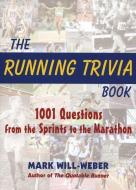 The Running Trivia Book: 1001 Questions from the Sprints to the Marathon di Mark Will-Weber edito da BREAKAWAY BOOKS
