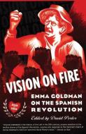 Vision on Fire: Emma Goldman on the Spanish Revolution di Emma Goldman edito da AK PR INC