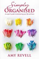 Simply Organised di Revell Amy Revell edito da The Art Of Decluttering