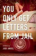 You Only Get Letters from Jail di Jodi Angel edito da TIN HOUSE BOOKS