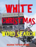 White Christmas Word Search: 133 Extra Large Print Entertaining Themed Puzzles di Kalman Toth M. a. M. Phil edito da Createspace Independent Publishing Platform