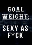 Goal Weight: Sexy as F*ck: 90 Days Food & Exercise Journal Weight Loss Diary Diet & Fitness Tracker di Dartan Creations edito da Createspace Independent Publishing Platform