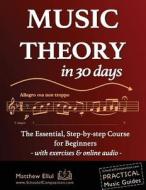 Music Theory in 30 Days: The Essential, Step-By-Step Course for Beginners - With Exercises & Online Audio di Matthew Ellul edito da Createspace Independent Publishing Platform