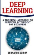 Deep Learning: A Technical Approach to Artificial Intelligence for Beginners di Leonard Eddison edito da Createspace Independent Publishing Platform